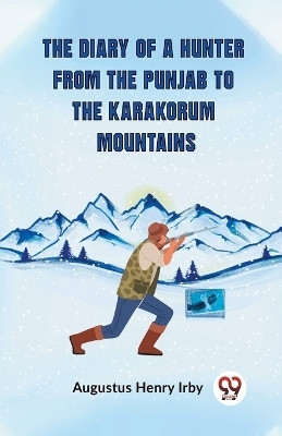 The Diary Of A Hunter From The Punjab To The Karakorum Mountains(English, Paperback, Henry Irby Augustus)