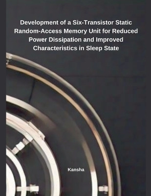 Development of a Six-Transistor Static Random-Access Memory Unit for Reduced Power Dissipation and Improved Characteristics in Sleep State(English, Paperback, Kansha)