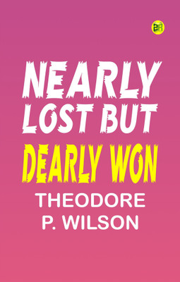 Nearly Lost but Dearly Won(Paperback, Theodore P. Wilson)