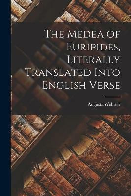 The Medea of Euripides, Literally Translated Into English Verse(English, Paperback, Webster Augusta)