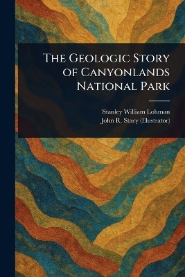 The Geologic Story of Canyonlands National Park(English, Paperback, Lohman Stanley William)
