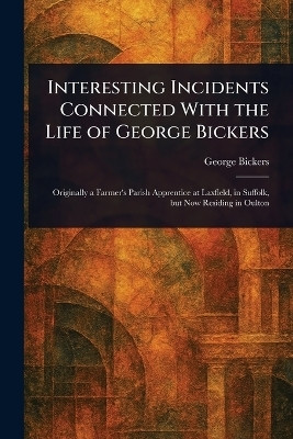 Interesting Incidents Connected With the Life of George Bickers(English, Paperback, Bickers George)