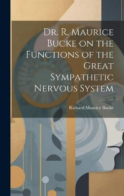Dr. R. Maurice Bucke on the Functions of the Great Sympathetic Nervous System [microform](English, Hardcover, Bucke Richard Maurice 1837-1902)