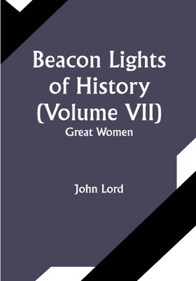 Beacon Lights of History (Volume VII): Great Women(Paperback, John Lord)