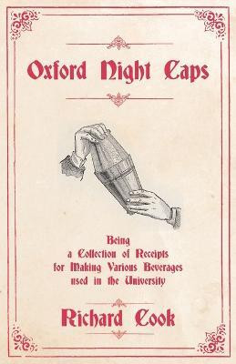 Oxford Night Caps - Being a Collection of Receipts for Making Various Beverages used in the University(English, Paperback, Cook Richard Professor)