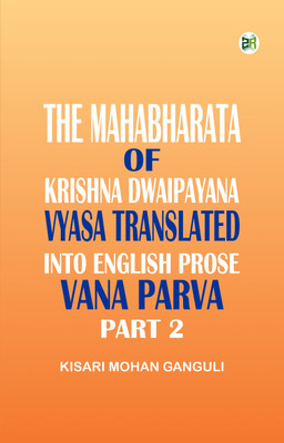 The Mahabharata of Krishna Dwaipayana Vyasa Translated into English Prose Vana Parva, Part 2(Paperback, Kisari Mohan Ganguli)