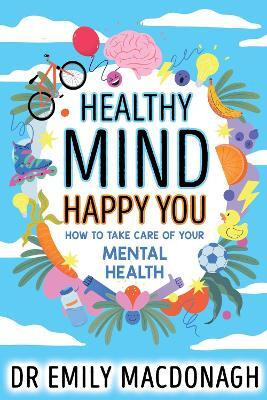 Healthy Mind, Happy You: How to Take Care of Your Mental Health(English, Paperback, MacDonagh Dr Emily)