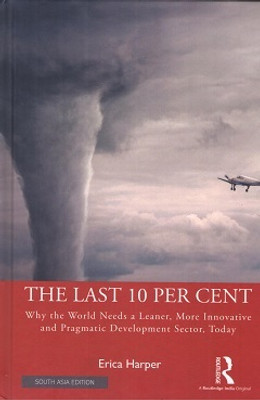 The Last 10 Per Cent: Why the World Needs a Leaner, More Innovative and Pragmatic Development Sector, Today(Hardcover, Erica Harper)