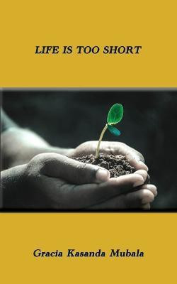 Life is too Short(English, Paperback, Mubala Gracia Kasanda)