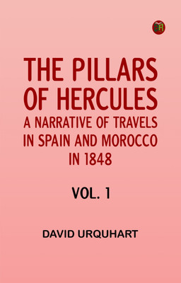 The Pillars of Hercules: A Narrative of Travels in Spain and Morocco in 1848; vol. 1(Paperback, David Urquhart)
