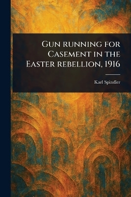 Gun Running for Casement in the Easter Rebellion, 1916(English, Paperback, Spindler Karl)