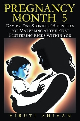 Pregnancy Month 5 - Day-by-Day Stories & Activities for Marveling at the First Fluttering Kicks Within You(English, Paperback, Shivan Viruti)