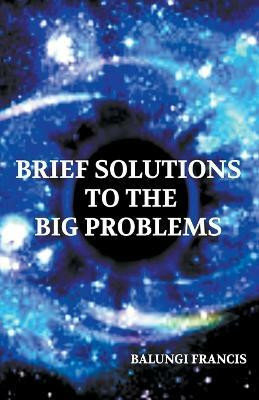 Brief Solutions to the Big Problems(English, Paperback, Francis Balungi)