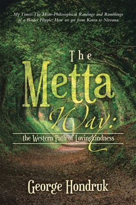 The Metta Way: the Western Path of Lovingkindness My Times: The Histo-Philosophical Rantings and Ramblings of a Border Hippie: How We Get from Korea to Nirvana(Hardcover, George Hondruk)