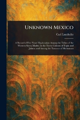 Unknown Mexico(English, Paperback, Lumholtz Carl)