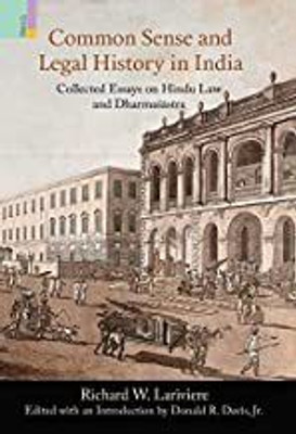 COMMON SENSE AND LEGAL HISTORY IN INDIA (HB)(Hardcover, Richard W. Lariviere Edited with an Introduction by Donald R. Davis Jr.)