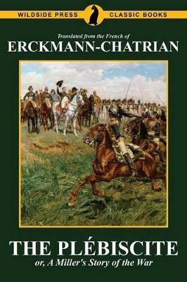 The Plebiscite, or, A Miller's Story of the War(English, Paperback, Erckmann-Chatrian Emile)