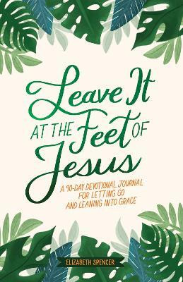 Leave It At the Feet of Jesus(English, Hardcover, Spencer Elizabeth)
