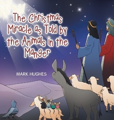 The Christmas Miracle as Told by the Animals in the Manger(English, Hardcover, Hughes Mark)