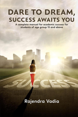 Dare To Dream, Success Awaits You  - A complete manual for academic success for students of age group 15 and above(English, Paperback, Rajendra Vadia)