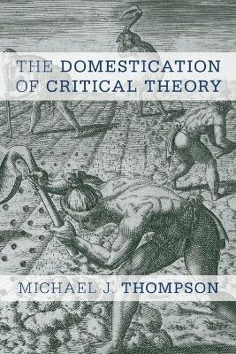 The Domestication of Critical Theory(English, Paperback, Thompson Michael J.)