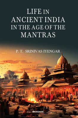 Life in Ancient India in the Age of the Mantras(English, Hardcover, Iyengar Srinivas, P.T.)