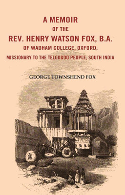 A Memoir of the Rev. Henry Watson Fox, B. A. of Wadham College, Oxford: Missionary to the Telugu People, South India [Hardcover](Hardcover, George Townshend Fox)