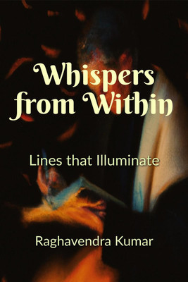 Whispers from Within  - Lines that Illuminate(English, Paperback, Kumar Raghavendra)