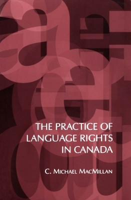The Practice of Language Rights in Canada(English, Electronic book text, MacMillan C. Michael)