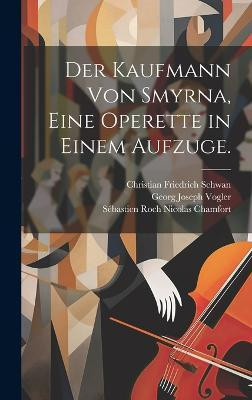 Der Kaufmann von Smyrna, eine Operette in einem Aufzuge.(German, Hardcover, unknown)