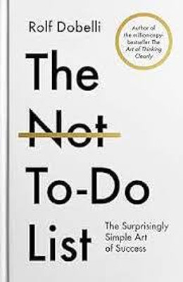 The Not To Do List: The Surprisingly Simple Art of Success(Paperback, Rolf Dobelli)