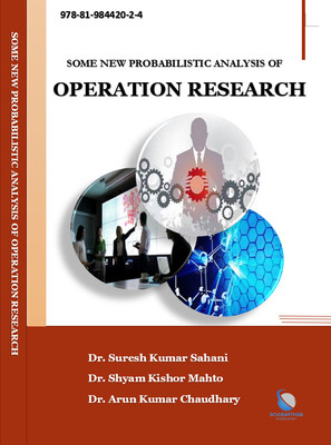 SOME NEW PROBABILISTIC ANALYSIS OF OPERATION RESEARCH(BOOK, Dr. Suresh Kumar Sahani, Dr. Shyam Kishor Mahto, Dr. Arun Kumar Chaudhary)