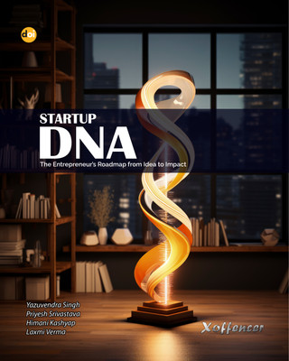 Startup DNA: The Entrepreneur’s Roadmap from Idea to Impact(Xoffencer International Book Publication Hous, Yazuvendra Singh, Priyesh Srivastava, Himani Kashyap, Laxmi Verma)