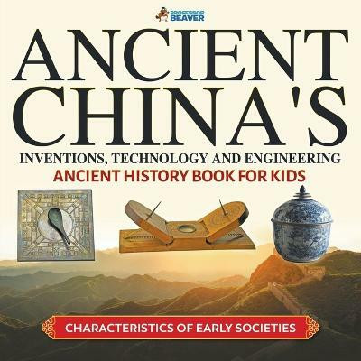 Ancient China's Inventions, Technology and Engineering - Ancient History Book for Kids Characteristics of Early Societies(English, Paperback, Professor Beaver)