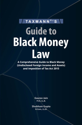 Taxmann's Guide to Black Money Law – Comprehensive analysis in a concise and precise manner on the Black Money Act supplemented by Case Laws, Circulars & Notifications, etc. [2023](Paperback, Gaurav Jain, Shubham Gupta)