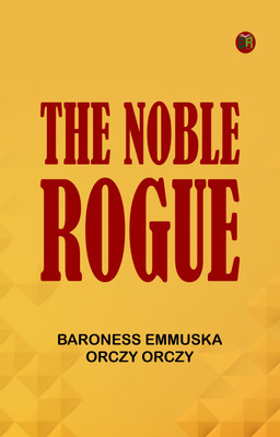 The Noble Rogue(Paperback, Baroness Emmuska Orczy Orczy)