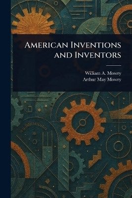American Inventions and Inventors(English, Paperback, Mowry William a (William Augustus))