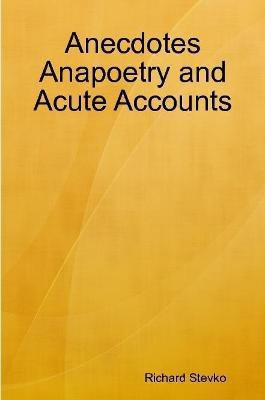 Anecdotes Anapoetry and Acute Accounts(English, Paperback, Stevko Richard)