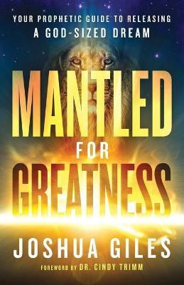Mantled for Greatness - Your Prophetic Guide to Releasing a God-Sized Dream(English, Paperback, Giles Joshua)
