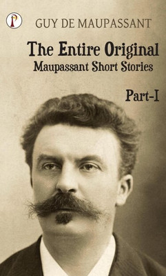 The Entire Original ( Maupassant Short Stories ) Part I(English, Paperback, Maupassant Guy De)