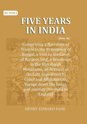 Five Years in India: Comprising a Narrative of Travels in the Presidency of Bengal, a Visit to the Court of Runjeet Sing, a Residence 2nd [Hardcover](Hardcover, Henry Edward Fane)