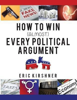 How To Win (Almost) Every Political Argument(English, Paperback, Kirshner Eric)