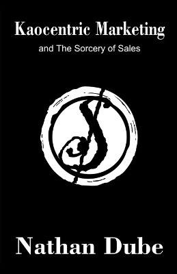 Kaocentric Marketing and the Sorcery of Sales(English, Paperback, Dube Nathan)