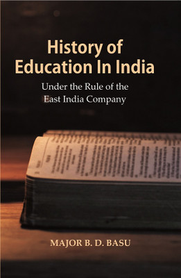 History of Education In India : Under the Rule of the East India Company(Paperback, Major B. D. BASU)