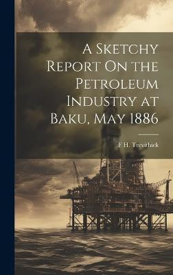 A Sketchy Report On the Petroleum Industry at Baku, May 1886(English, Hardcover, Trevithick F H)