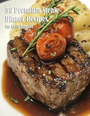 50 Premium Steak Dinner Recipes(English, Paperback, Johnson Kelly)
