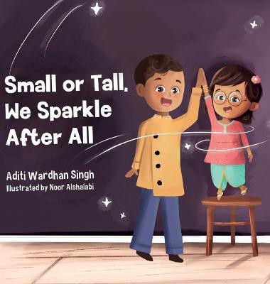 Small or Tall, We Sparkle After All(English, Hardcover, Singh Aditi Wardhan)
