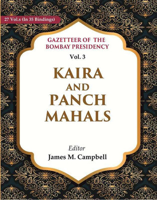 Gazetteer of the Bombay Presidency: Kaira and Panch Mahals Vol. 3(Paperback, Editor: James M. Campbell)