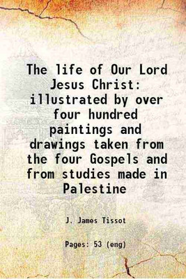 The life of Our Lord Jesus Christ illustrated by over four hundred paintings and drawings taken from the four Gospels and from studies made in Palestine 1899 [Hardcover](Hardcover, J. James Tissot)