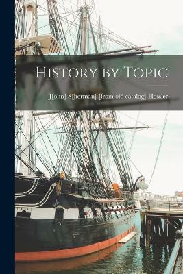 History by Topic(English, Paperback, Hossler J[ohn] S[herman] [From Old C)